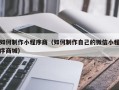 济南如何制作小程序商（如何制作自己的微信小程序商城）
