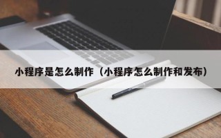 济南小程序是怎么制作（小程序怎么制作和发布）